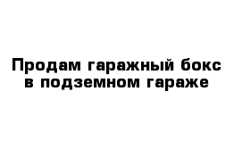 Продам гаражный бокс в подземном гараже